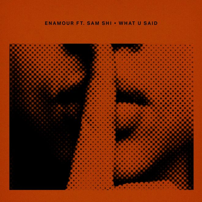 Enamour & Sam Shi release "what u said" via Crosstown Rebels